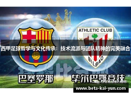 西甲足球哲学与文化传承：技术流派与团队精神的完美融合