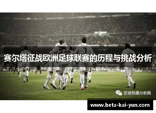 赛尔塔征战欧洲足球联赛的历程与挑战分析