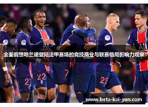 全面假想哈兰德登陆法甲赛场的竞技商业与联赛格局影响力观察