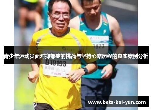 青少年运动员面对抑郁症的挑战与坚持心路历程的真实案例分析
